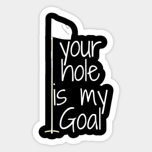 your hole is my Goal Sticker